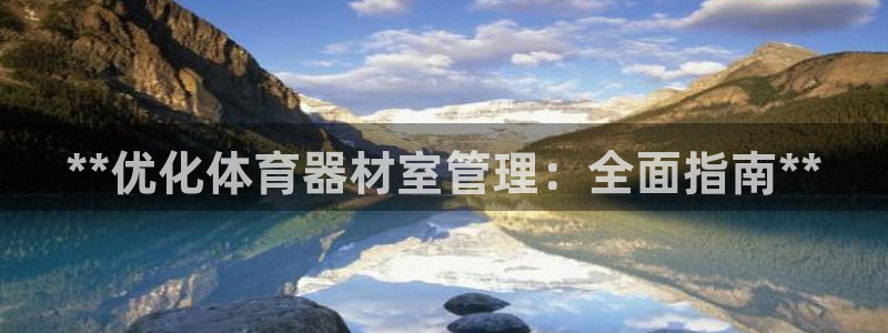 凯时国际app首页登录：**优化体育器材室管理：全面