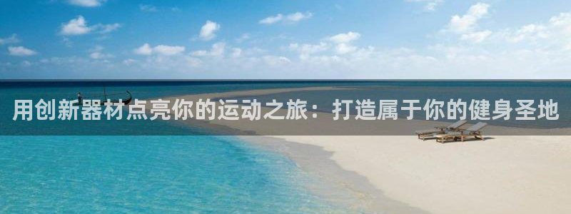 凯时APP官网首页：用创新器材点亮你的运动之旅：打造