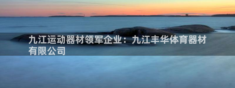 尊龙凯时城游戏官网：九江运动器材领军企业：九江丰华体