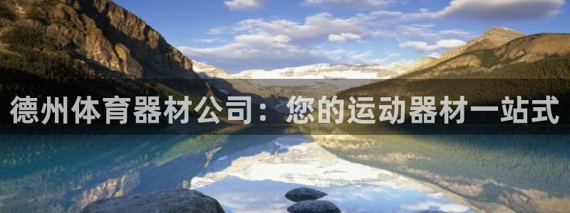 尊龙凯时旗舰厅官网：德州体育器材公司：您的运动器材一