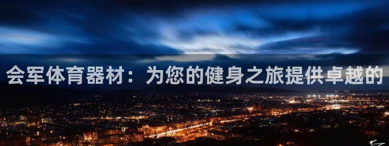 尊龙ag旗舰：会军体育器材：为您的健身之旅提供卓越的