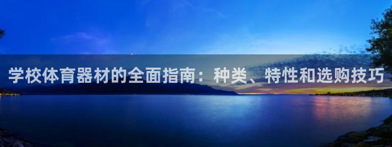 尊龙人生就是博首页：学校体育器材的全面指南：种类、特