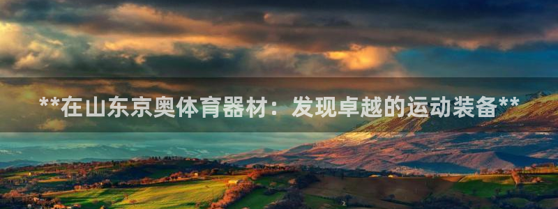 尊龙凯时几百万怎么下：**在山东京奥体育器材：发现卓