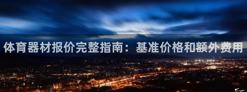 尊龙凯时客服：体育器材报价完整指南：基准价格和额外费