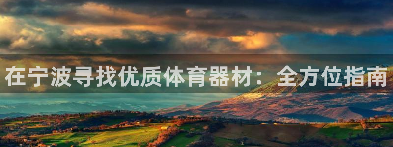 尊龙凯时发展历程：在宁波寻找优质体育器材：全方位指南