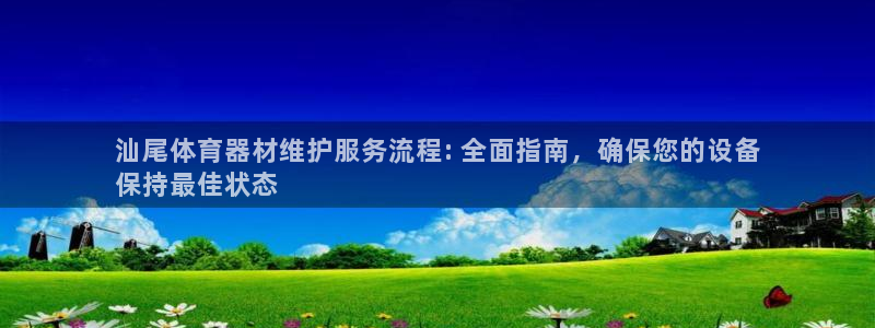 尊龙凯时下载链接：汕尾体育器材维护服务流程: 全面指