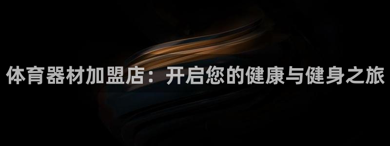 尊龙z6：体育器材加盟店：开启您的健康与健身之旅
