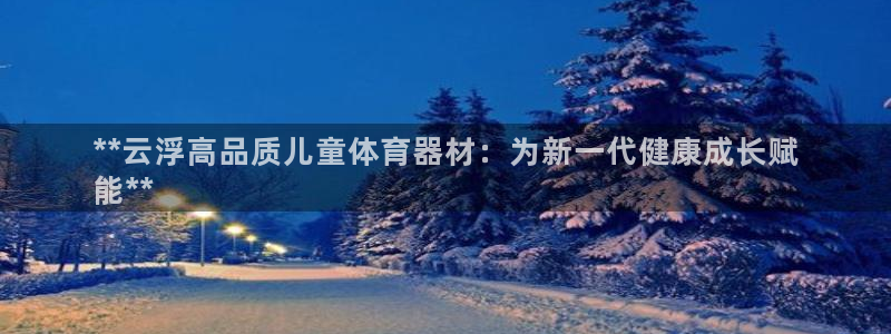尊龙凯时输了100万：**云浮高品质儿童体育器材：为