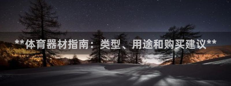 ag旗舰平台尊龙代言：**体育器材指南：类型、用途和
