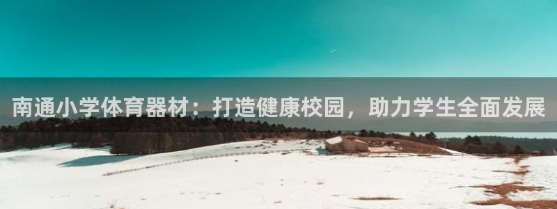 尊龙现金一下指导AG发财网：南通小学体育器材：打造健