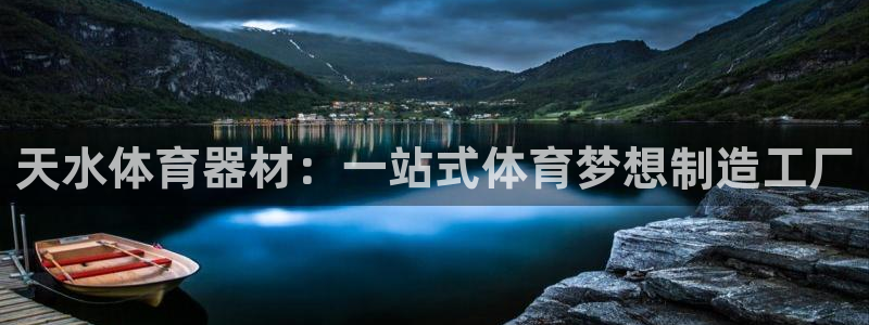 尊龙凯时几百万怎么下款：天水体育器材：一站式体育梦想