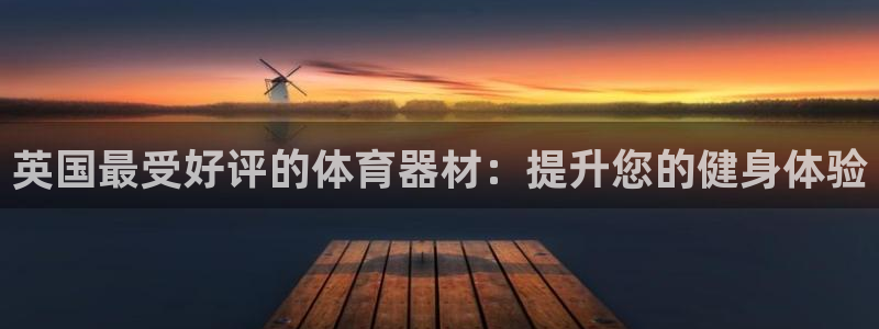 尊龙人生就是博电脑版：英国最受好评的体育器材：提升您