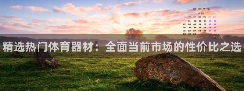 尊龙凯时麻将胡了：精选热门体育器材：全面当前市场的性价比之选